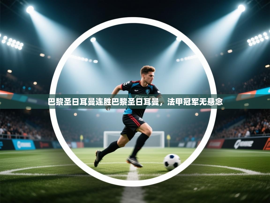 巴黎圣日耳曼连胜巴黎圣日耳曼,法甲冠军无悬念 第1张