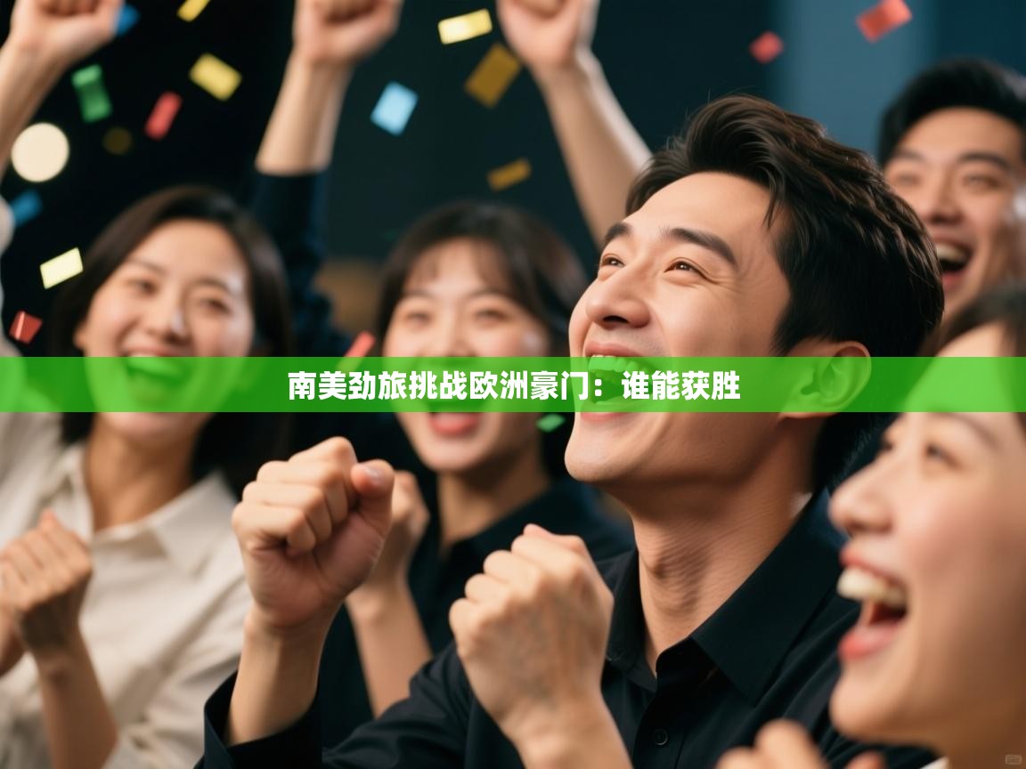南美劲旅挑战欧洲豪门：谁能获胜