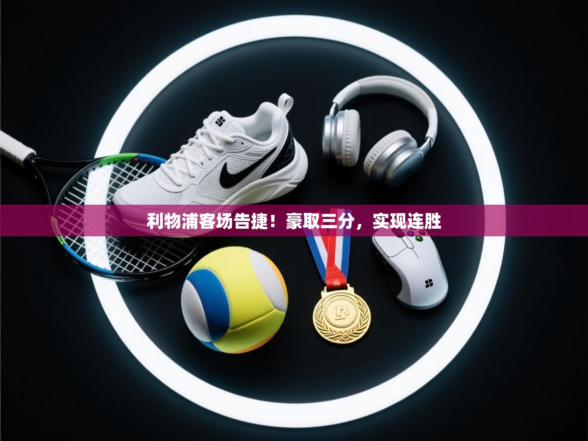 利物浦客场告捷！豪取三分，实现连胜  第2张