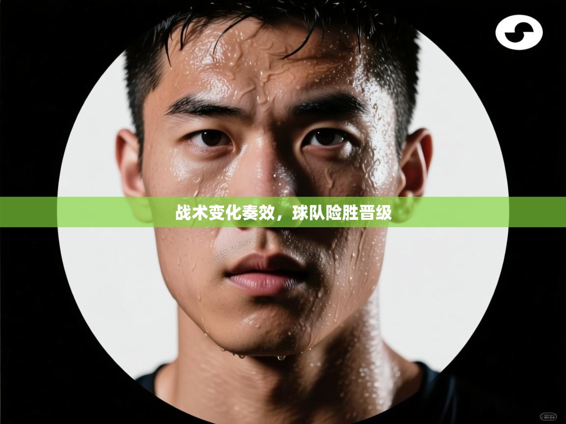 战术变化奏效，球队险胜晋级  第1张