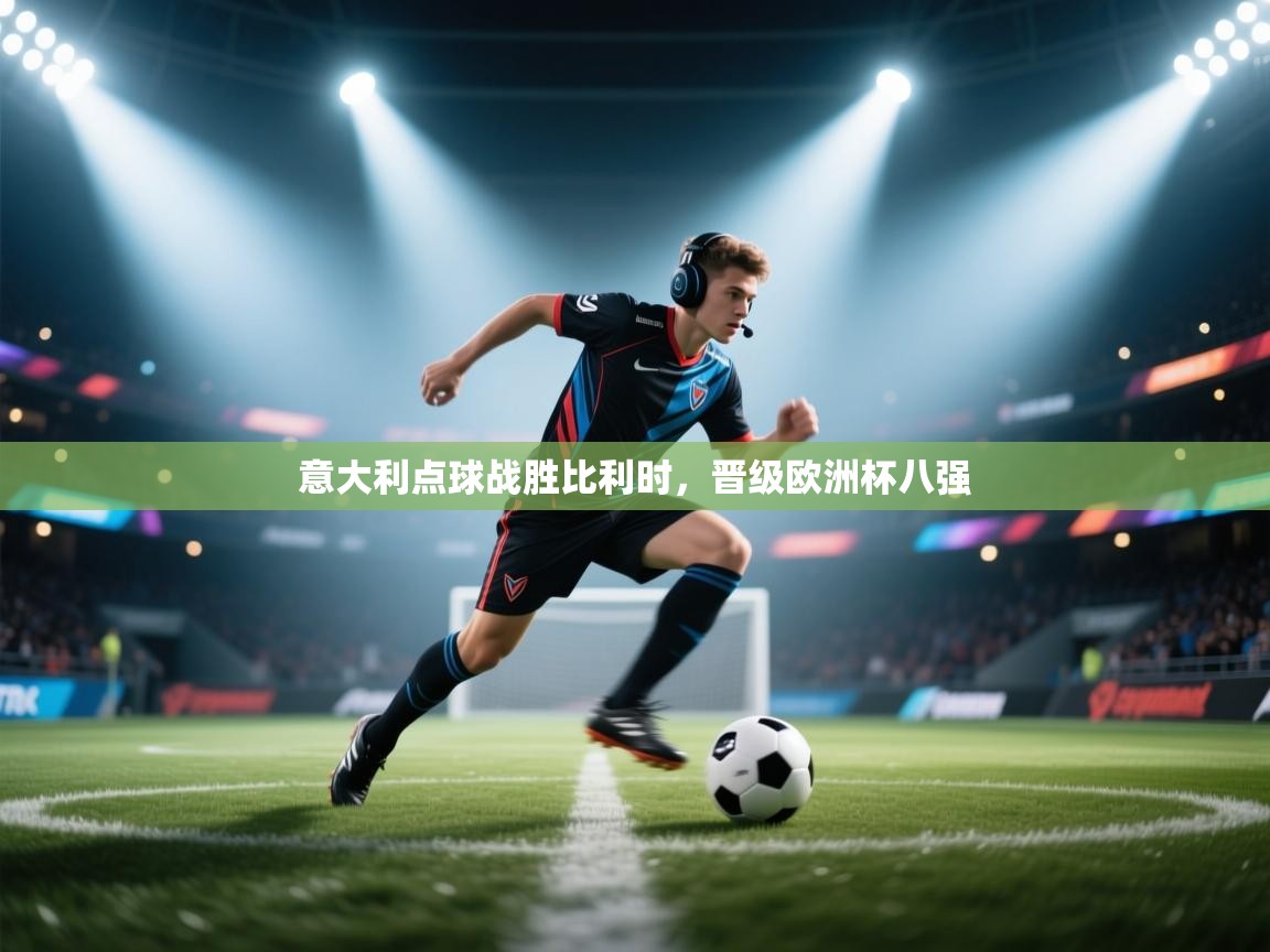 意大利点球战胜比利时，晋级欧洲杯八强  第2张
