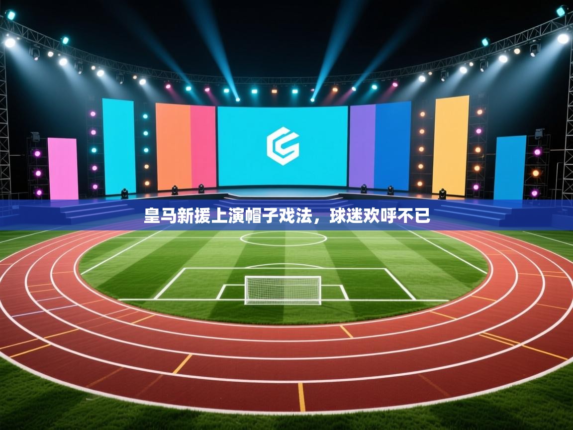 皇马新援上演帽子戏法,球迷欢呼不已 第1张