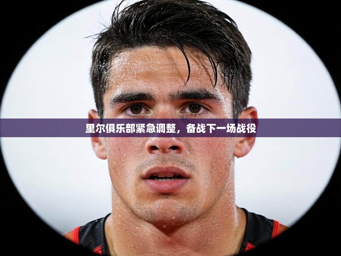 里尔俱乐部紧急调整，备战下一场战役  第2张
