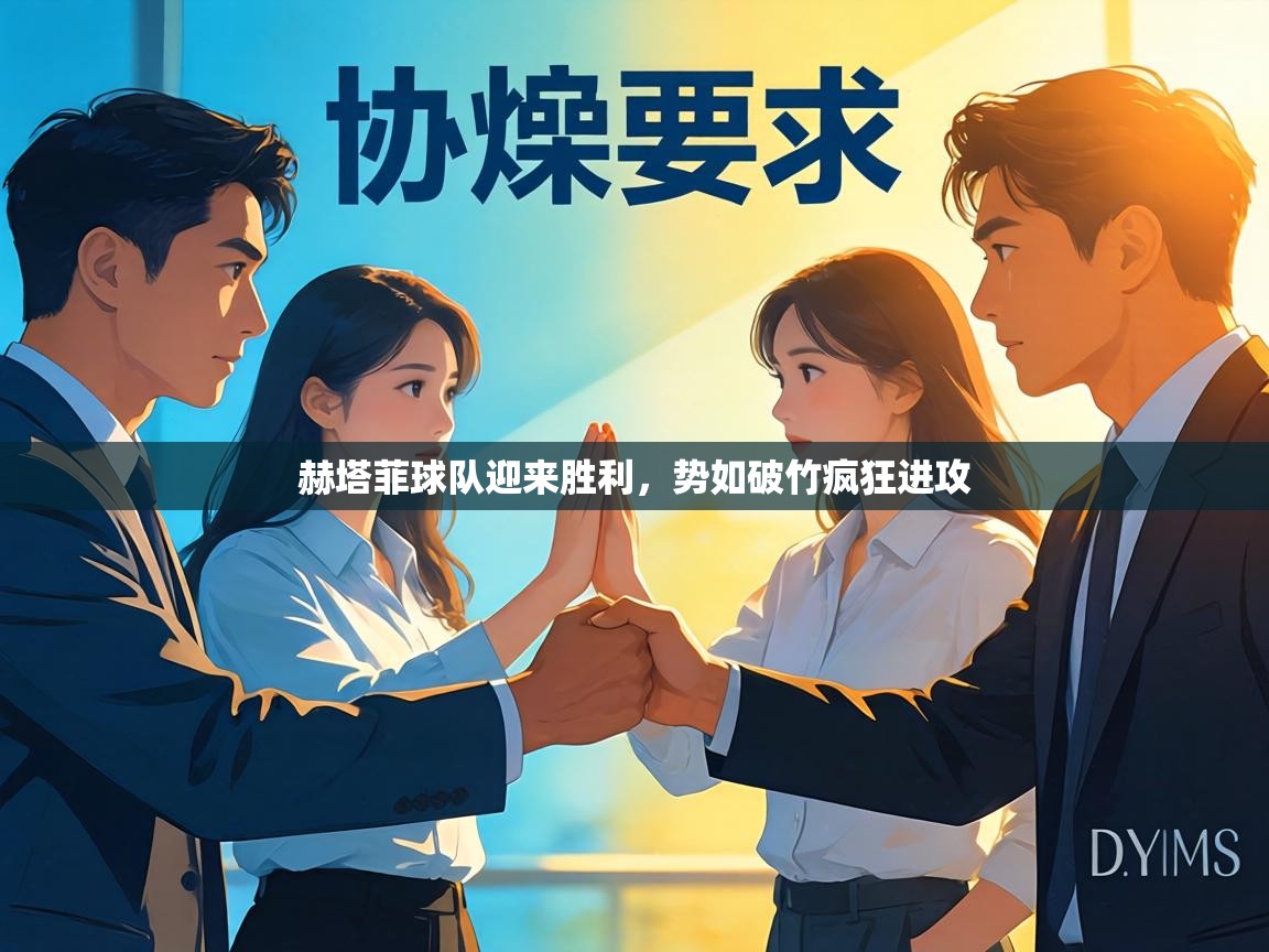 赫塔菲球队迎来胜利，势如破竹疯狂进攻