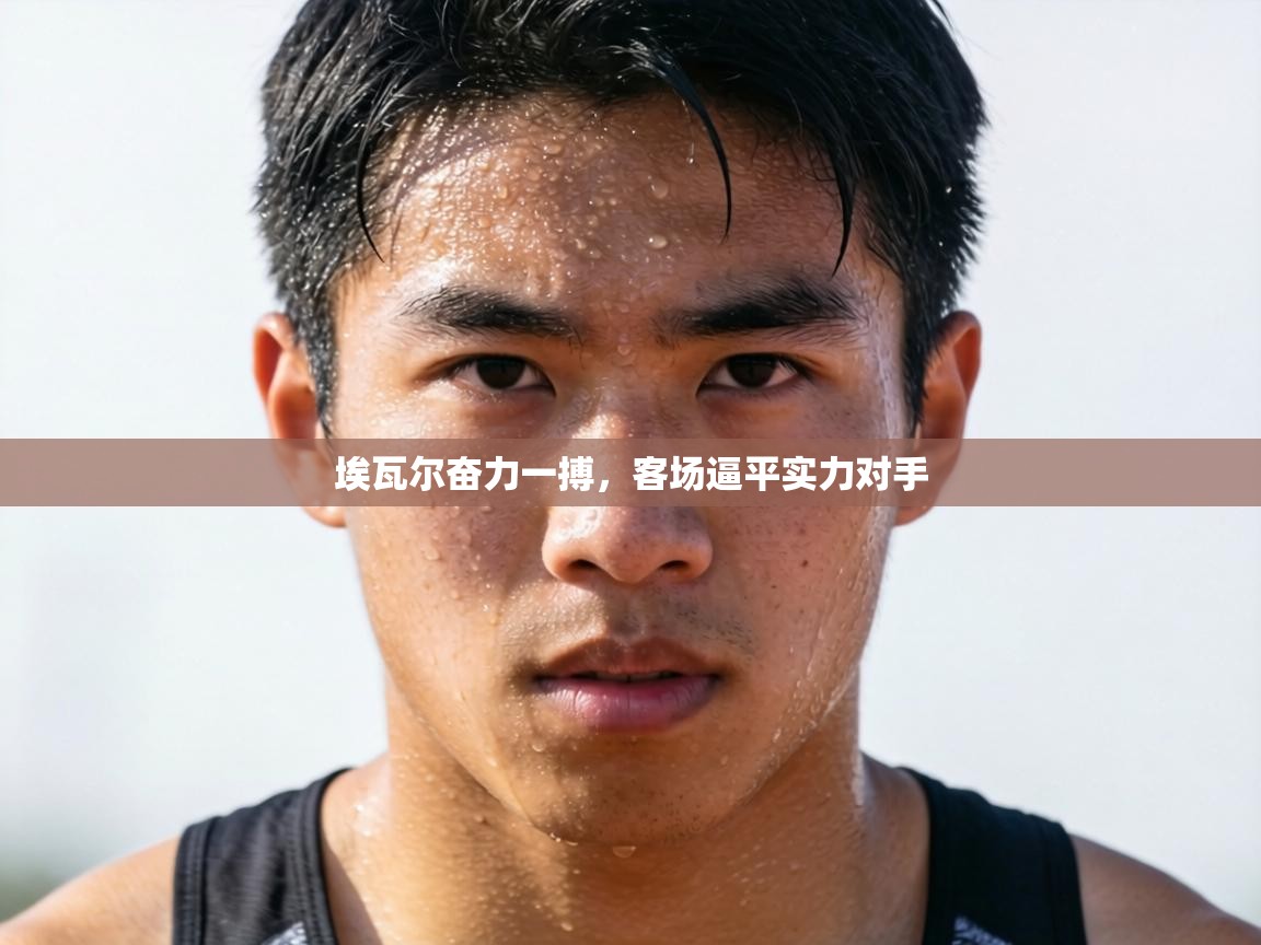 埃瓦尔奋力一搏，客场逼平实力对手  第2张